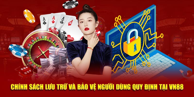 Chính sách lưu trữ và bảo vệ người dùng quy định tại VN88