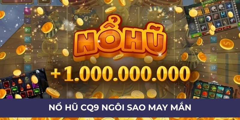 Nổ hũ CQ9 ngôi sao may mắn