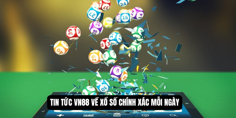 Tin tức VN88 về xổ số chính xác mỗi ngày
